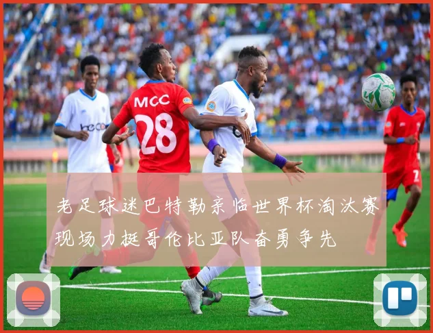 老足球迷巴特勒亲临世界杯淘汰赛现场力挺哥伦比亚队奋勇争先