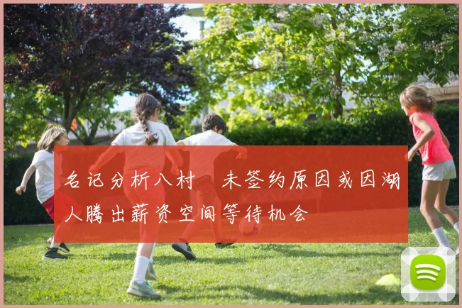 名记分析八村塁未签约原因或因湖人腾出薪资空间等待机会